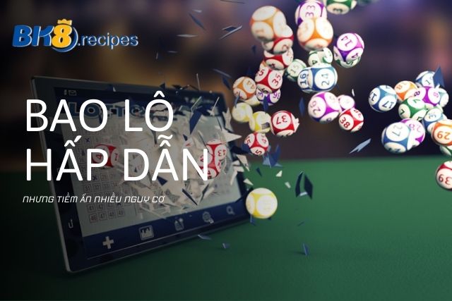 Khám phá Bao Lô : Hấp Dẫn Nhưng Tiềm Ẩn Nhiều Nguy Hiểm Bao Lô Là Gì? Hấp Dẫn Nhưng Tiềm Ẩn Nhiều Nguy Hiểm